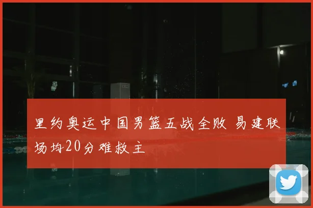 里约奥运中国男篮五战全败 易建联场均20分难救主