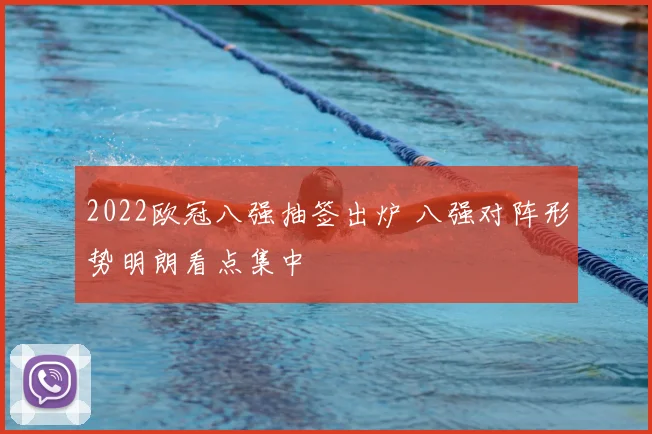 2022欧冠八强抽签出炉 八强对阵形势明朗看点集中
