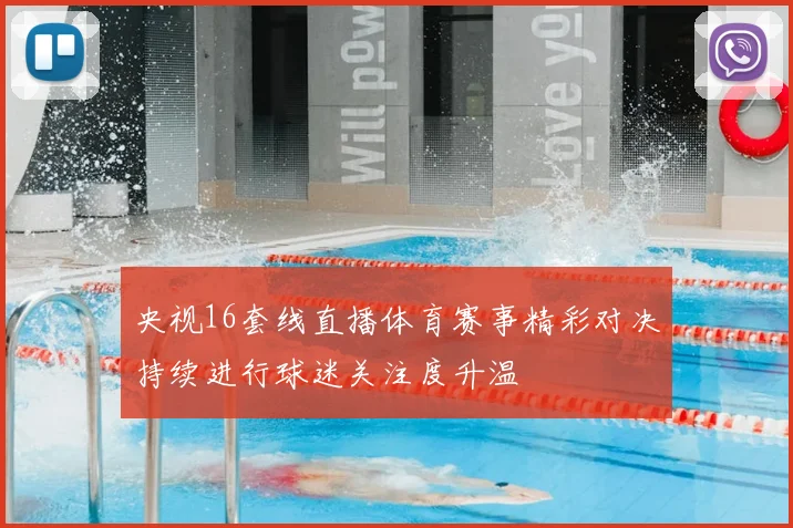 央视16套线直播体育赛事精彩对决持续进行球迷关注度升温
