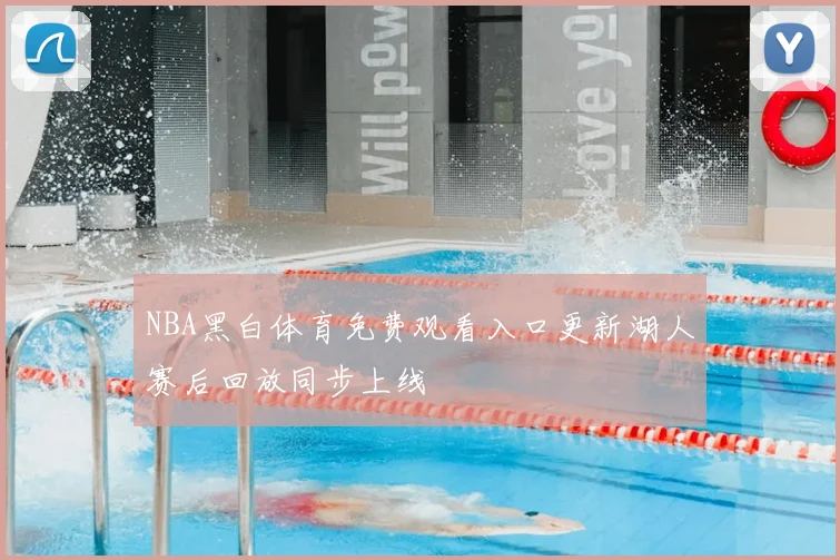 NBA黑白体育免费观看入口更新湖人赛后回放同步上线