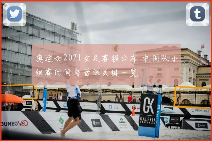奥运会2021女足赛程公布 中国队小组赛时间与晋级关键一览