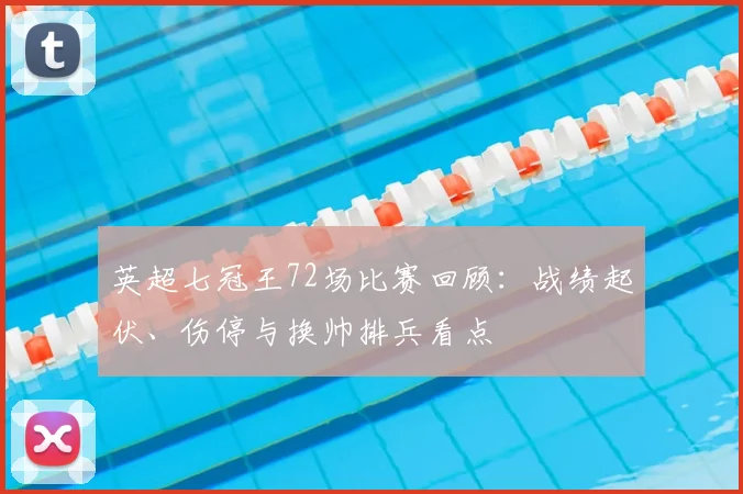 英超七冠王72场比赛回顾：战绩起伏、伤停与换帅排兵看点