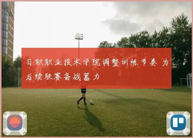日职职业技术学院调整训练节奏 为后续联赛备战蓄力