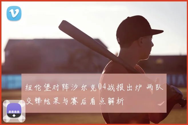 纽伦堡对阵沙尔克04战报出炉 两队交锋结果与赛后看点解析