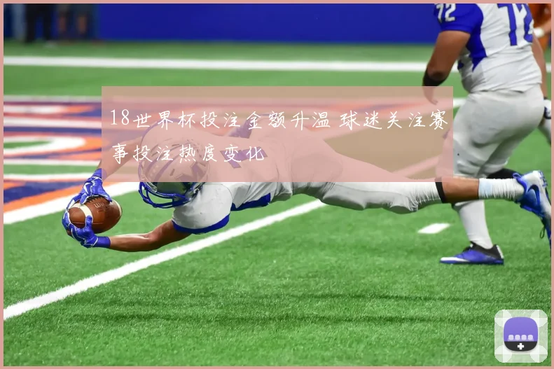 18世界杯投注金额升温 球迷关注赛事投注热度变化